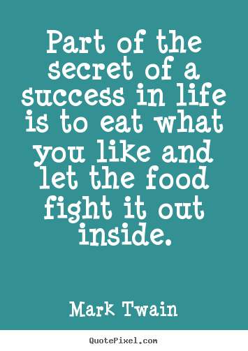 Success quotes - Part of the secret of a success in life is to eat..