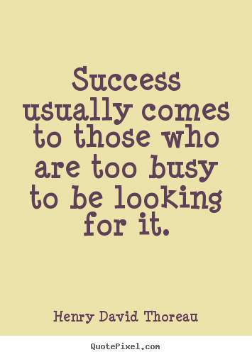 Success quote - Success usually comes to those who are too busy to be looking..