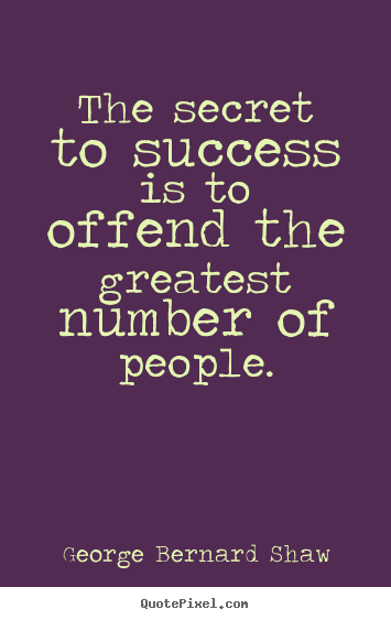 Success quotes - The secret to success is to offend the greatest number of people.