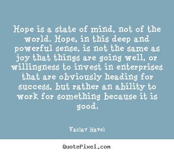 How to make picture quote about success - Hope is a state of mind, not of the world. hope, in..