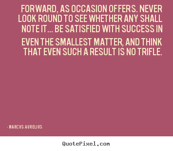 Create graphic picture quotes about success - Forward, as occasion offers. never look round to see whether any shall..