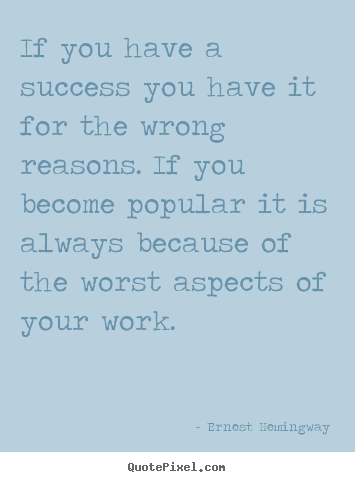 Success quote - If you have a success you have it for the wrong reasons...