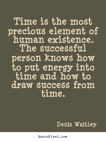 Make personalized image quotes about success - Time is the most precious element of human existence. the..