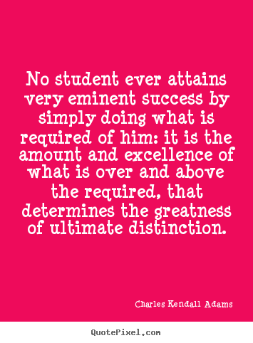 No student ever attains very eminent success by simply doing.. Charles Kendall Adams top success quotes