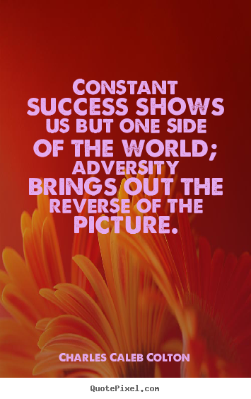 Success quotes - Constant success shows us but one side of the world; adversity..