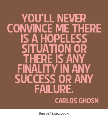 Success quotes - You'll never convince me there is a hopeless situation or there..