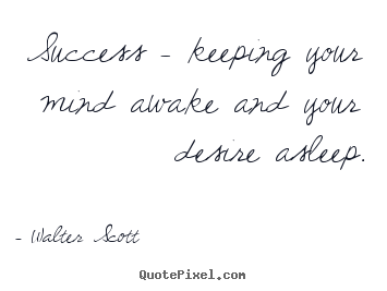 Success quotes - Success - keeping your mind awake and your desire asleep.