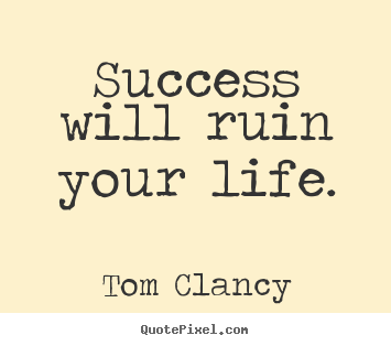 Success will ruin your life. Tom Clancy popular success quote