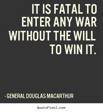 Success sayings - It is fatal to enter any war without the will to..