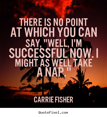 Design poster quotes about success - There is no point at which you can say, "well, i'm..