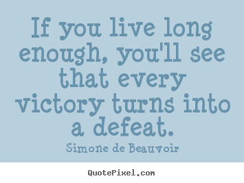 Success quotes - If you live long enough, you'll see that every victory..