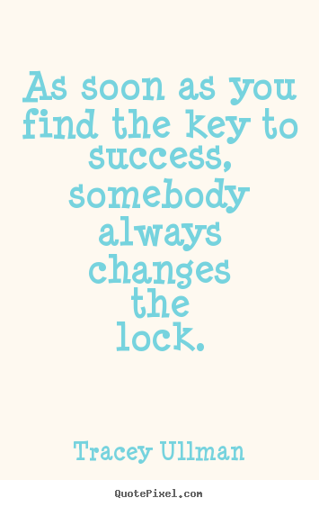 Tracey Ullman photo quotes - As soon as you find the key to success, somebody always.. - Success quotes