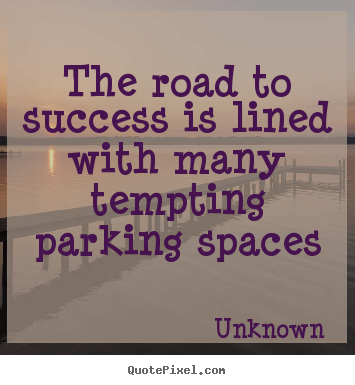 Success quotes - The road to success is lined with many tempting parking..