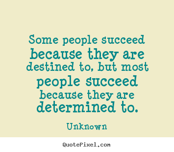 Success quotes - Some people succeed because they are destined to, but most people..