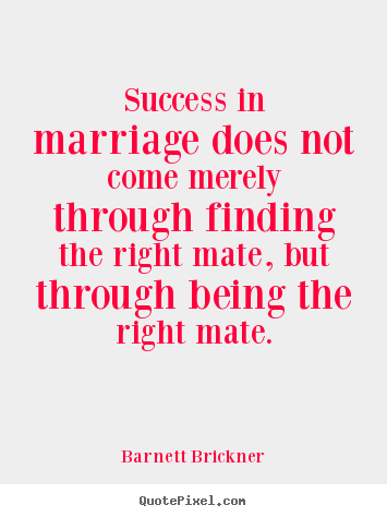 Success in marriage does not come merely through.. Barnett Brickner  success quotes