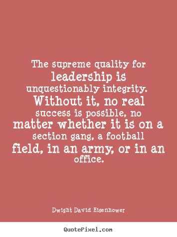 How to make picture quotes about success - The supreme quality for leadership is unquestionably integrity...