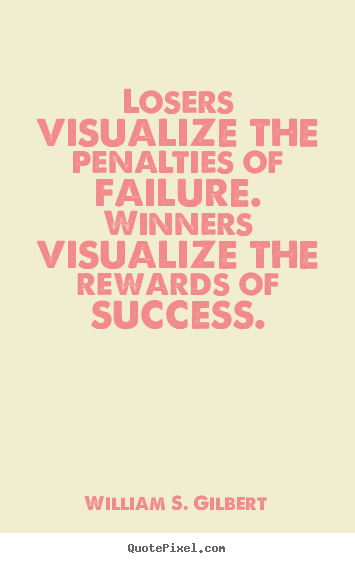 Success quotes - Losers visualize the penalties of failure. winners visualize..