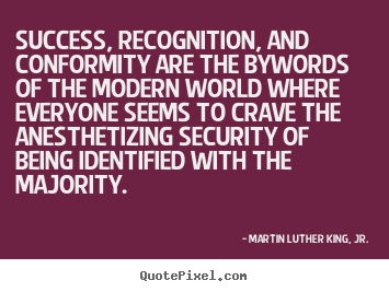 Quote about success - Success, recognition, and conformity are the bywords of the modern..