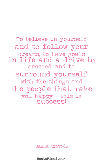 Create your own picture quote about success - To believe in yourself and to follow your dreams,..