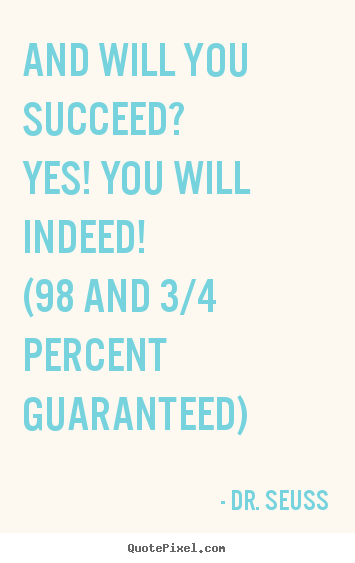 Success quote - And will you succeed?yes! you will indeed!(98 and 3/4 ...