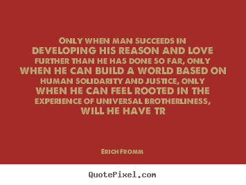 Make personalized picture quotes about success - Only when man succeeds in developing his reason and love further..