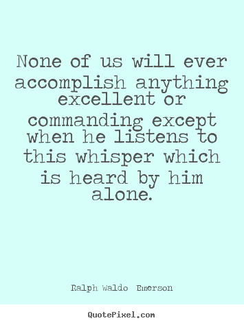 Quotes about success - None of us will ever accomplish anything excellent..