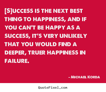 Success quote - [s]uccess is the next best thing to happiness,..