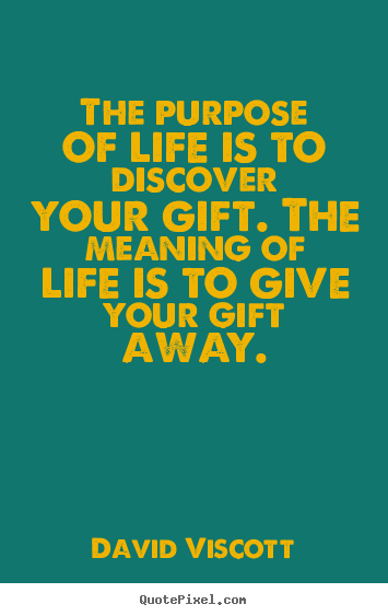 The purpose of life is to discover your gift... David Viscott greatest success quotes