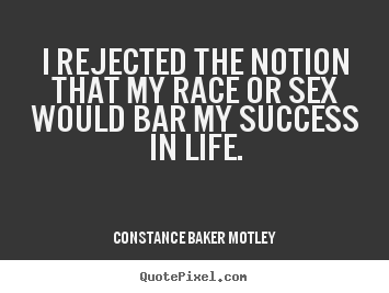 Constance Baker Motley picture quotes - I rejected the notion that my race or sex.. - Success quotes
