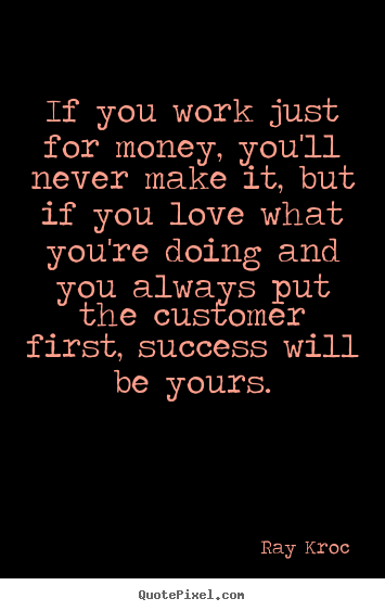 Quotes about success - If you work just for money, you'll never make it, but..