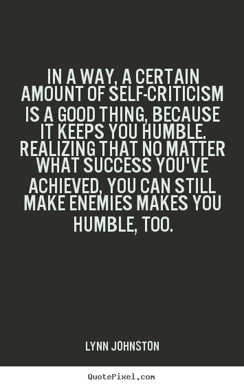 Success quote - In a way, a certain amount of self-criticism is a good thing,..