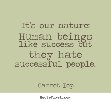 Design image quotes about success - It's our nature: human beings like success but they hate..