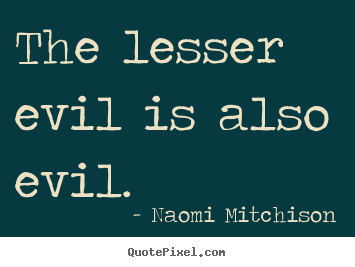 Success quote - The lesser evil is also evil.