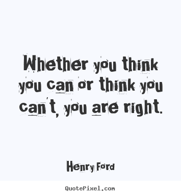 Create graphic picture quotes about success - Whether you think you can or think you can't, you are right.