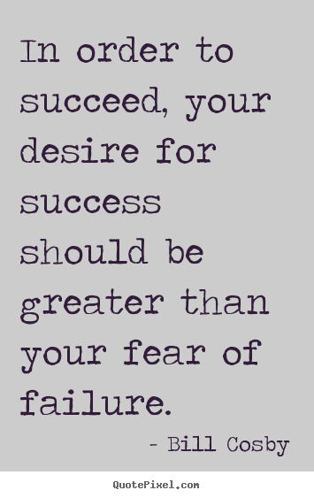 Quotes about success - In order to succeed, your desire for success should be greater than..