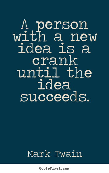 Success quotes - A person with a new idea is a crank until the idea succeeds.