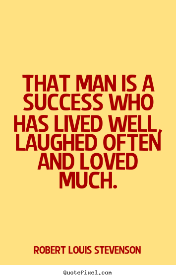 That man is a success who has lived well,.. Robert Louis Stevenson great success quotes