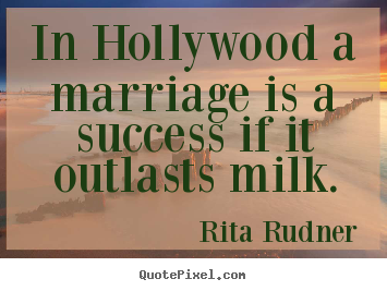 In hollywood a marriage is a success if it outlasts milk. Rita Rudner good success sayings