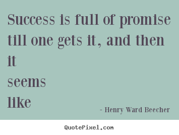 Henry Ward Beecher picture quotes - Success is full of promise till one gets it, and then it.. - Success quote