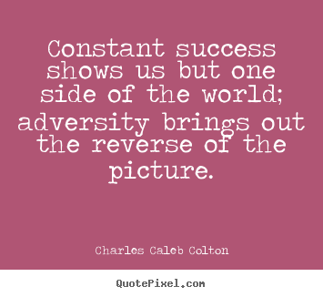 Charles Caleb Colton picture quotes - Constant success shows us but one side of the.. - Success quote