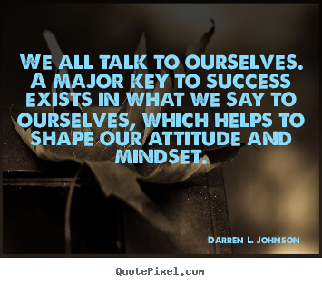 Darren L. Johnson picture quote - We all talk to ourselves. a major key to.. - Success sayings