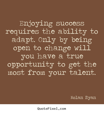 Success quotes - Enjoying success requires the ability to adapt. only by being..