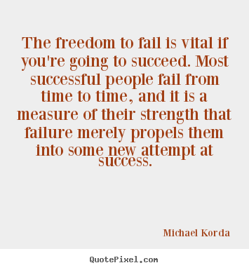 Quote about success - The freedom to fail is vital if you're going to succeed. most..