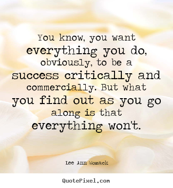 Success quotes - You know, you want everything you do, obviously, to be a success..
