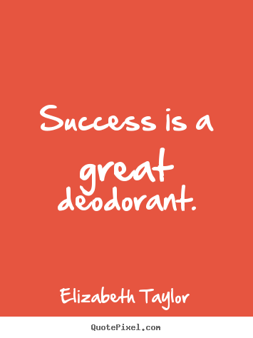 Success quotes - Success is a great deodorant.