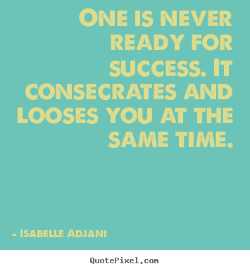 Create poster quotes about success - One is never ready for success. it consecrates and looses..