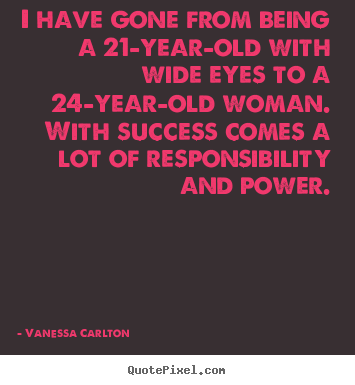 Vanessa Carlton picture quotes - I have gone from being a 21-year-old with wide eyes to a 24-year-old.. - Success quote