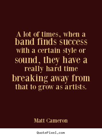 Success quotes - A lot of times, when a band finds success with a certain style..