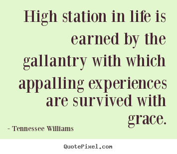 Tennessee Williams picture quotes - High station in life is earned by the gallantry with which appalling.. - Success quote