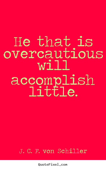 Quote about success - He that is overcautious will accomplish little.